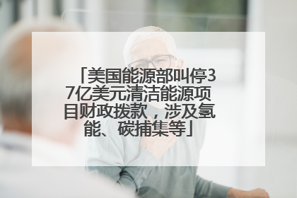美国能源部叫停37亿美元清洁能源项目财政拨款，涉及氢能、碳捕集等